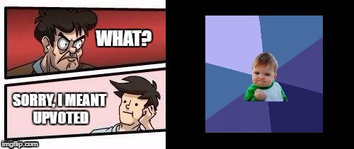 WHAT? SORRY, I MEANT UPVOTED | made w/ Imgflip meme maker