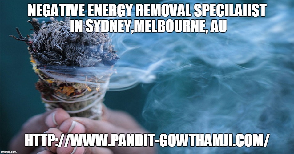 NEGATIVE ENERGY REMOVAL SPECILAIIST IN SYDNEY,MELBOURNE, AU; HTTP://WWW.PANDIT-GOWTHAMJI.COM/ | made w/ Imgflip meme maker