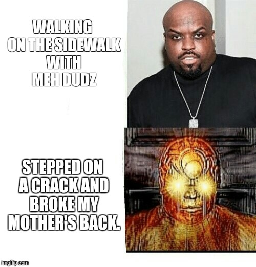 Dead Mom | WALKING ON THE SIDEWALK WITH MEH DUDZ; STEPPED ON A CRACK AND BROKE MY MOTHER'S BACK. | image tagged in mom | made w/ Imgflip meme maker
