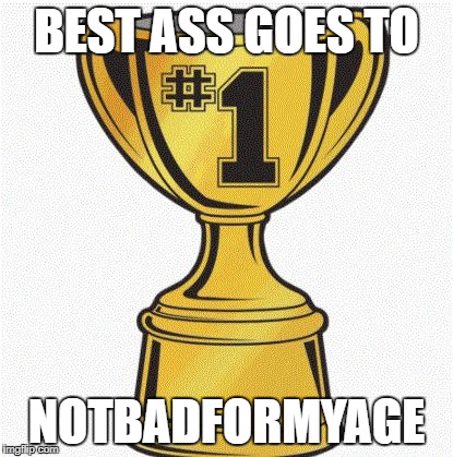number 1 | BEST ASS GOES TO; NOTBADFORMYAGE | image tagged in number 1 | made w/ Imgflip meme maker