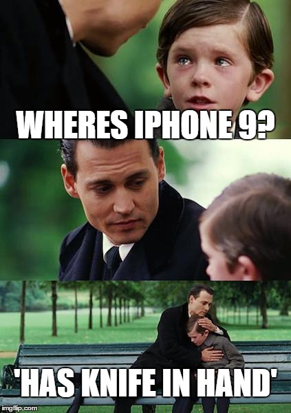 Finding Neverland | WHERES IPHONE 9? 'HAS KNIFE IN HAND' | image tagged in memes,finding neverland | made w/ Imgflip meme maker