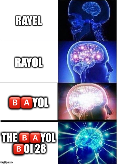 Expanding Brain Meme | RAYEL; RAYOL; 🅱️🅰️YOL; THE 🅱️🅰️YOL 🅱️OI 28 | image tagged in memes,expanding brain | made w/ Imgflip meme maker