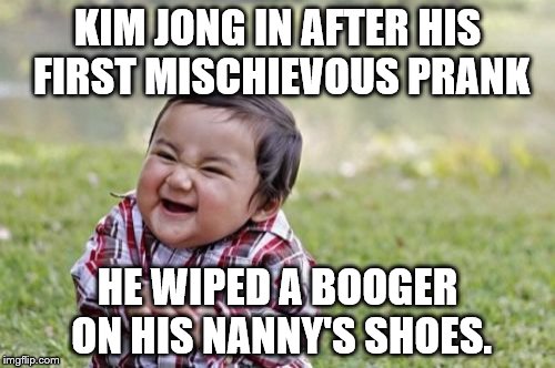 Evil Toddler Meme | KIM JONG IN AFTER HIS FIRST MISCHIEVOUS PRANK; HE WIPED A BOOGER ON HIS NANNY'S SHOES. | image tagged in memes,evil toddler | made w/ Imgflip meme maker
