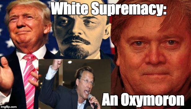 Racism | White Supremacy:; An Oxymoron | image tagged in racism,prejudice,white nationalism,nazi,autocrat,authoritarian | made w/ Imgflip meme maker