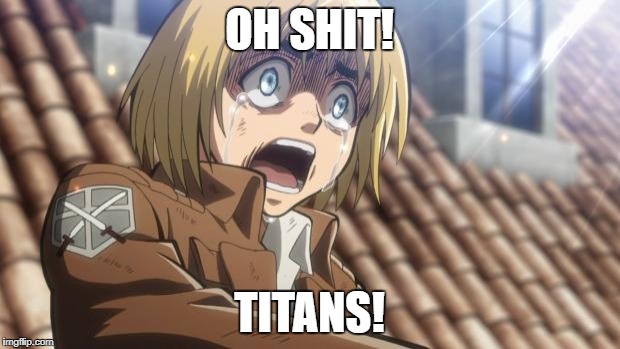 attack on titan | OH SHIT! TITANS! | image tagged in attack on titan | made w/ Imgflip meme maker
