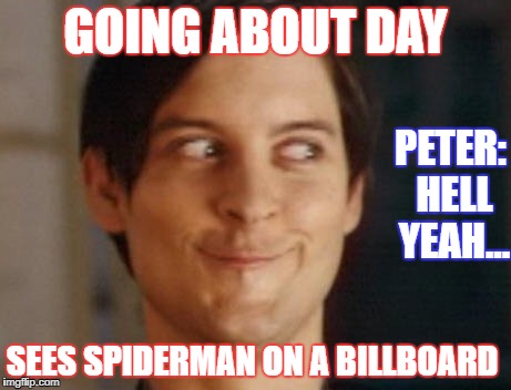 Spiderman Peter Parker Meme | GOING ABOUT DAY; PETER: HELL YEAH... SEES SPIDERMAN ON A BILLBOARD | image tagged in memes,spiderman peter parker | made w/ Imgflip meme maker