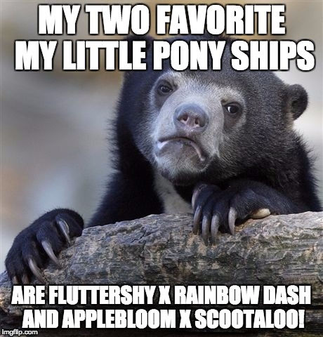 I ship them, and I LOVE it! | MY TWO FAVORITE MY LITTLE PONY SHIPS; ARE FLUTTERSHY X RAINBOW DASH AND APPLEBLOOM X SCOOTALOO! | image tagged in memes,confession bear,my little pony,shipping | made w/ Imgflip meme maker