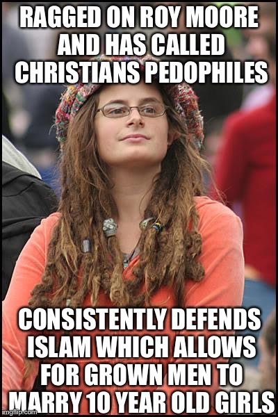 College Liberal Meme | RAGGED ON ROY MOORE AND HAS CALLED CHRISTIANS PEDOPHILES; CONSISTENTLY DEFENDS ISLAM WHICH ALLOWS FOR GROWN MEN TO MARRY 10 YEAR OLD GIRLS | image tagged in memes,college liberal,liberal logic,liberal hypocrisy,islam,christianity | made w/ Imgflip meme maker