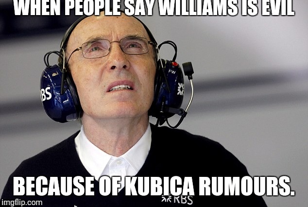 WHEN PEOPLE SAY WILLIAMS IS EVIL; BECAUSE OF KUBICA RUMOURS. | made w/ Imgflip meme maker