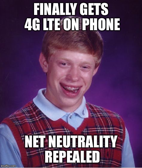 Bad Luck Brian Meme | FINALLY GETS 4G LTE ON PHONE; NET NEUTRALITY REPEALED | image tagged in memes,bad luck brian | made w/ Imgflip meme maker