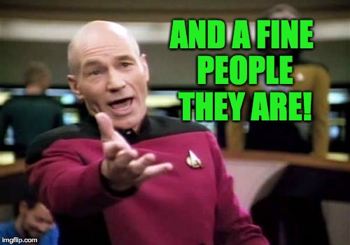 Picard Wtf Meme | AND A FINE PEOPLE THEY ARE! | image tagged in memes,picard wtf | made w/ Imgflip meme maker