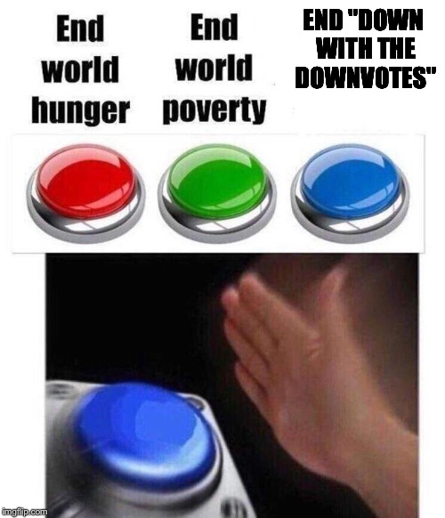 Blue button meme | END "DOWN WITH THE DOWNVOTES" | image tagged in blue button meme | made w/ Imgflip meme maker