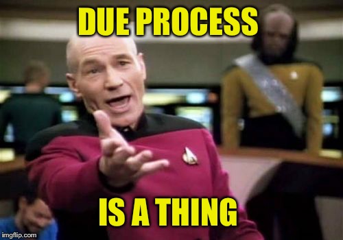 Apparently, some are not aware of this  | DUE PROCESS; IS A THING | image tagged in memes,picard wtf | made w/ Imgflip meme maker