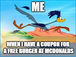 It's almost exact. The only difference is that I am not a bird | ME; WHEN I HAVE A COUPON FOR A FREE BURGER AT MCDONALDS | image tagged in coupon,free stuff,mcdonalds,burger,highway | made w/ Imgflip meme maker