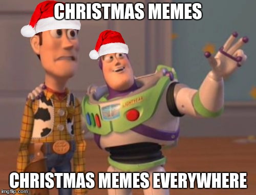 X, X Everywhere Meme | CHRISTMAS MEMES; CHRISTMAS MEMES EVERYWHERE | image tagged in memes,x x everywhere | made w/ Imgflip meme maker