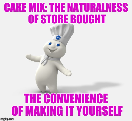 Just add a bunch of ingredients you don't have, make a mess and burn yourself. | CAKE MIX: THE NATURALNESS OF STORE BOUGHT; THE CONVENIENCE OF MAKING IT YOURSELF | image tagged in pillsbury dough boy | made w/ Imgflip meme maker