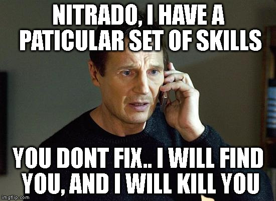 Liam Neeson Taken 2 Meme | NITRADO, I HAVE A PATICULAR SET OF SKILLS; YOU DONT FIX.. I WILL FIND YOU, AND I WILL KILL YOU | image tagged in memes,liam neeson taken 2 | made w/ Imgflip meme maker