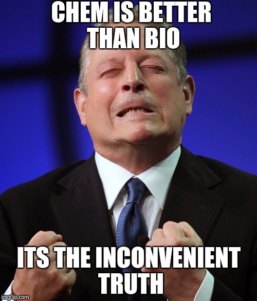 Al gore | CHEM IS BETTER THAN BIO; ITS THE INCONVENIENT TRUTH | image tagged in al gore | made w/ Imgflip meme maker
