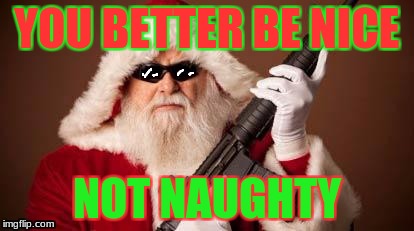 War on Christmas | YOU BETTER BE NICE; NOT NAUGHTY | image tagged in war on christmas | made w/ Imgflip meme maker