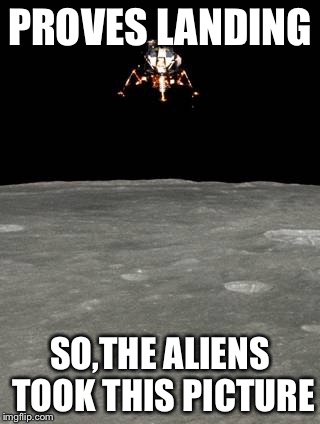 No logical sense
 | PROVES LANDING; SO,THE ALIENS TOOK THIS PICTURE | image tagged in moon landing | made w/ Imgflip meme maker