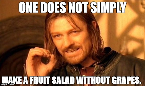 Fruit Week Dec. 10-16. A Benjamin Tanner Event. | ONE DOES NOT SIMPLY; MAKE A FRUIT SALAD WITHOUT GRAPES. | image tagged in memes,one does not simply | made w/ Imgflip meme maker