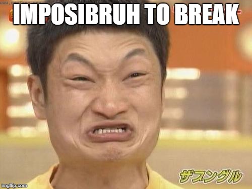 IMPOSIBRUH TO BREAK | made w/ Imgflip meme maker