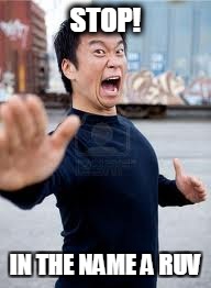 Angry Asian | STOP! IN THE NAME A RUV | image tagged in memes,angry asian | made w/ Imgflip meme maker