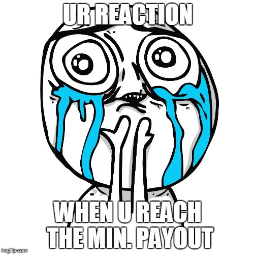Derp happy crying | UR REACTION; WHEN U REACH THE MIN. PAYOUT | image tagged in derp happy crying | made w/ Imgflip meme maker