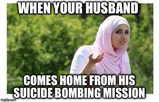 NYC Subway Bomber - Failure to Launch | WHEN YOUR HUSBAND; COMES HOME FROM HIS SUICIDE BOMBING MISSION | image tagged in confused muslim girl,suicide bomber,failure to launch,jihad | made w/ Imgflip meme maker