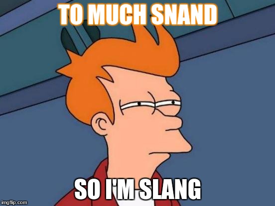 Futurama Fry Meme | TO MUCH SNAND; SO I'M SLANG | image tagged in memes,futurama fry | made w/ Imgflip meme maker