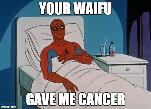 Your Waifu = Cancer | YOUR WAIFU; GAVE ME CANCER | image tagged in memes,spiderman hospital,spiderman,waifu,funny | made w/ Imgflip meme maker