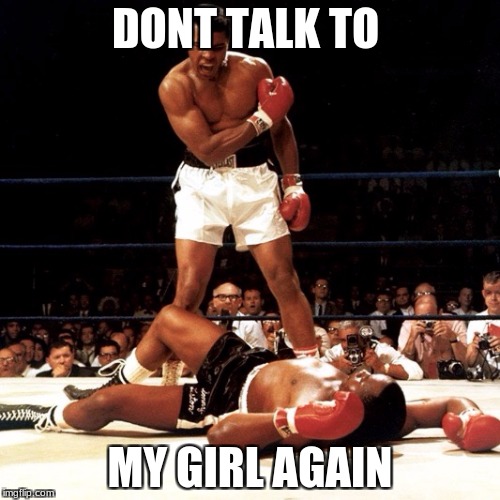 RIP Muhammad Ali | DONT TALK TO; MY GIRL AGAIN | image tagged in rip muhammad ali | made w/ Imgflip meme maker
