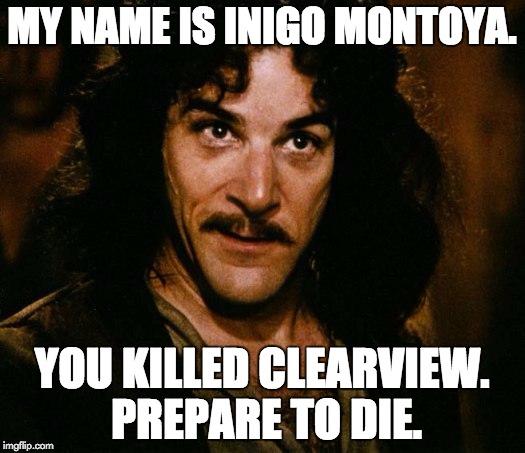 Inigo Montoya Meme | MY NAME IS INIGO MONTOYA. YOU KILLED CLEARVIEW. PREPARE TO DIE. | image tagged in memes,inigo montoya | made w/ Imgflip meme maker