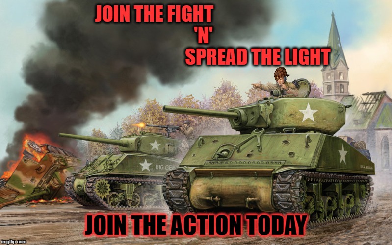 ww2 | JOIN THE FIGHT                                           
 'N'               
                                    SPREAD THE LIGHT; JOIN THE ACTION TODAY | image tagged in grumpy cat | made w/ Imgflip meme maker
