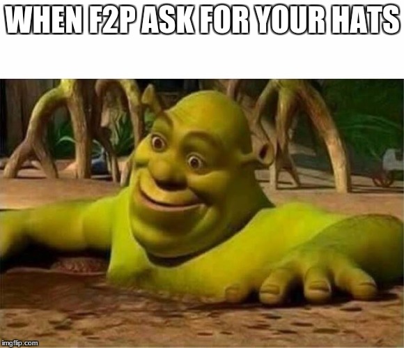 shrek | WHEN F2P ASK FOR YOUR HATS | image tagged in shrek | made w/ Imgflip meme maker