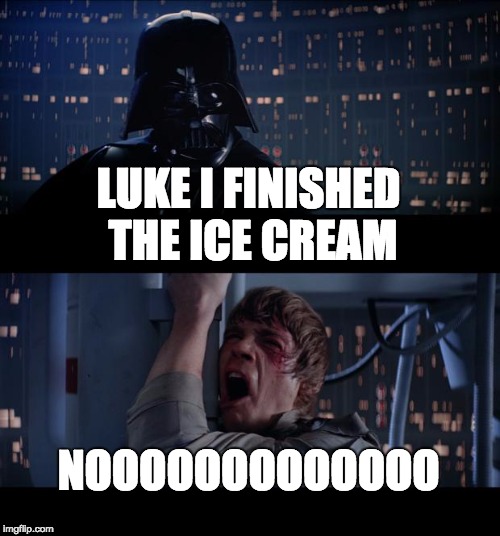 Star Wars No Meme | LUKE I FINISHED THE ICE CREAM; NOOOOOOOOOOOOO | image tagged in memes,star wars no | made w/ Imgflip meme maker