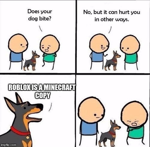 does your dog bite | ROBLOX IS A
MINECRAFT COPY | image tagged in does your dog bite | made w/ Imgflip meme maker