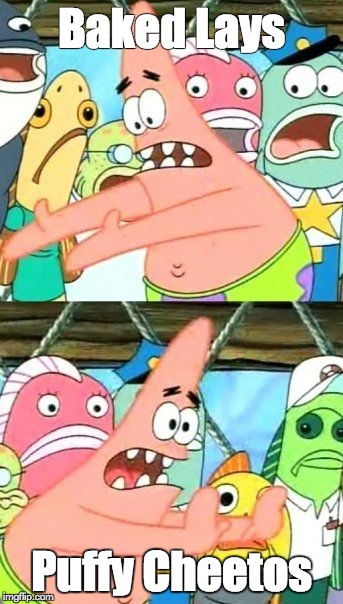 Put It Somewhere Else Patrick Meme | Baked Lays; Puffy Cheetos | image tagged in memes,put it somewhere else patrick | made w/ Imgflip meme maker