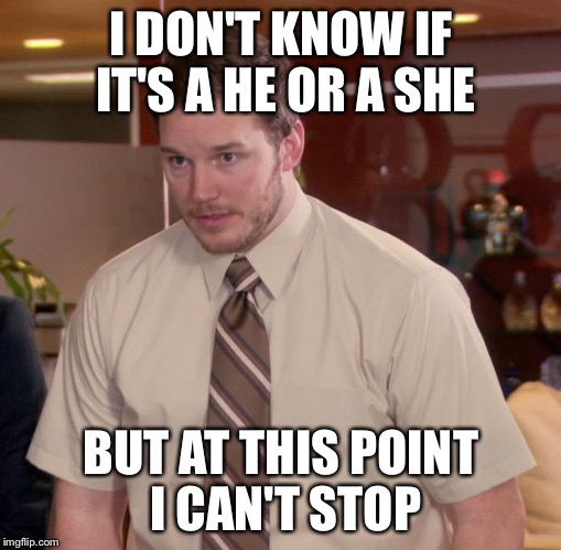 Afraid To Ask Andy | I DON'T KNOW IF IT'S A HE OR A SHE; BUT AT THIS POINT I CAN'T STOP | image tagged in memes,afraid to ask andy | made w/ Imgflip meme maker