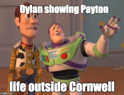X, X Everywhere Meme | Dylan showing Payton; life outside Cornwell | image tagged in memes,x x everywhere | made w/ Imgflip meme maker