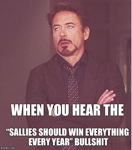 WHEN YOU HEAR THE; “SALLIES SHOULD WIN EVERYTHING EVERY YEAR” BULLSHIT | made w/ Imgflip meme maker