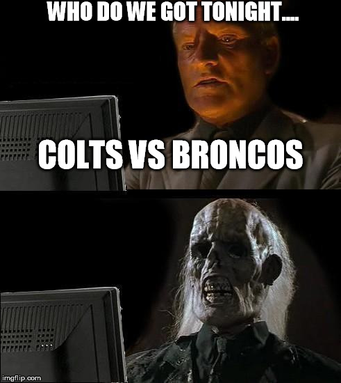 TNF | WHO DO WE GOT TONIGHT.... COLTS VS BRONCOS | image tagged in memes,ill just wait here | made w/ Imgflip meme maker
