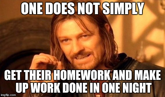 make up and homework | ONE DOES NOT SIMPLY; GET THEIR HOMEWORK AND MAKE UP WORK DONE IN ONE NIGHT | image tagged in memes,one does not simply | made w/ Imgflip meme maker