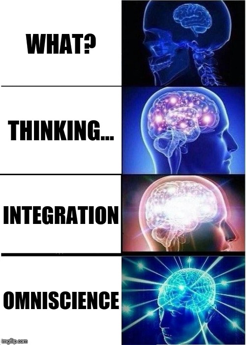 Expanding Brain Meme | WHAT? THINKING... INTEGRATION OMNISCIENCE | image tagged in memes,expanding brain | made w/ Imgflip meme maker