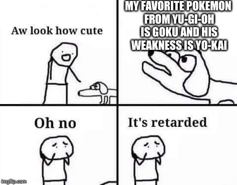New Anime Fetish??? | MY FAVORITE POKEMON FROM YU-GI-OH IS GOKU AND HIS WEAKNESS IS YO-KAI | image tagged in memes,retarded dog,anime | made w/ Imgflip meme maker