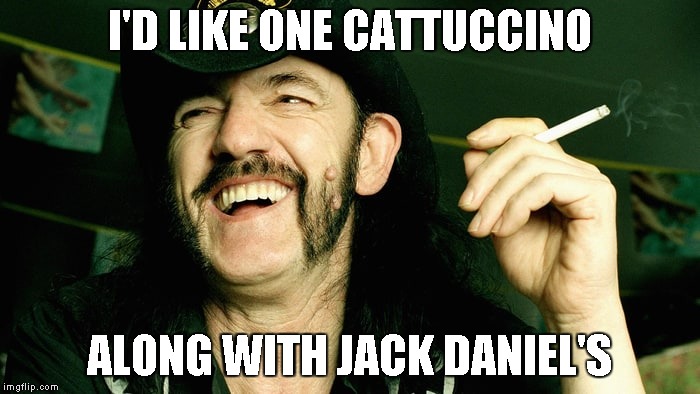 I'D LIKE ONE CATTUCCINO ALONG WITH JACK DANIEL'S | made w/ Imgflip meme maker