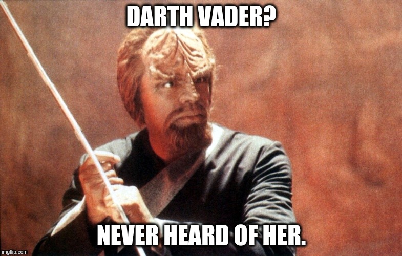 Worf_Batleth | DARTH VADER? NEVER HEARD OF HER. | image tagged in worf_batleth | made w/ Imgflip meme maker