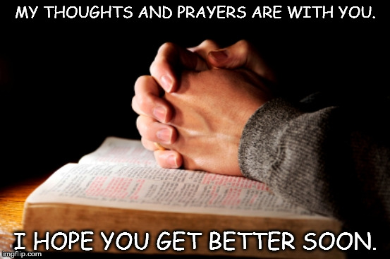 My prayers are with you always.  I hope you get better soon. | MY THOUGHTS AND PRAYERS ARE WITH YOU. I HOPE YOU GET BETTER SOON. | image tagged in my prayers are with you always  i hope you get better soon | made w/ Imgflip meme maker