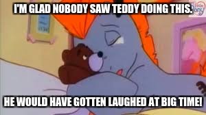 I'M GLAD NOBODY SAW TEDDY DOING THIS. HE WOULD HAVE GOTTEN LAUGHED AT BIG TIME! | image tagged in my little pony,embarrassing,crying,upset | made w/ Imgflip meme maker