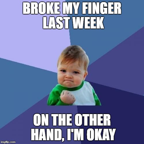 Success Kid | BROKE MY FINGER LAST WEEK; ON THE OTHER HAND, I'M OKAY | image tagged in memes,success kid | made w/ Imgflip meme maker